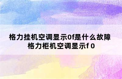 格力挂机空调显示0f是什么故障 格力柜机空调显示f 0